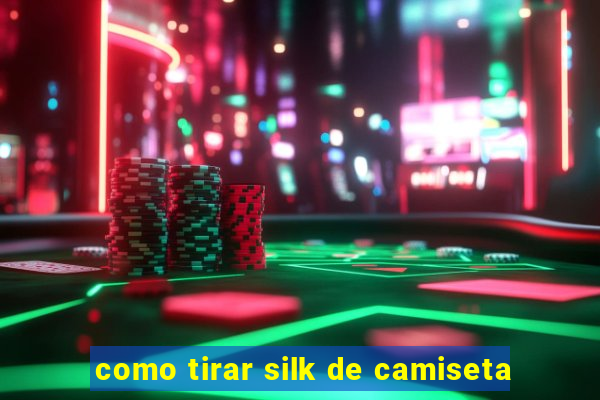 como tirar silk de camiseta